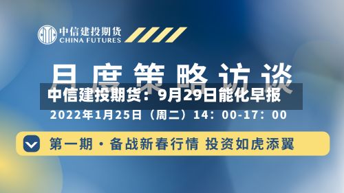 中信建投期货：9月29日能化早报-第1张图片