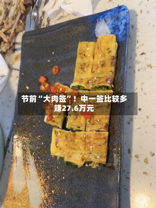 节前“大肉签”！中一签比较多赚27.6万元