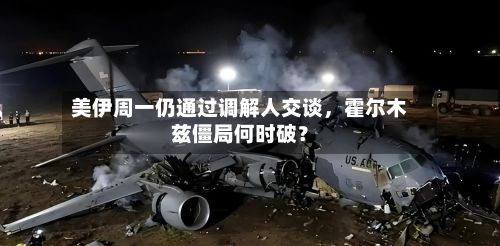美伊周一仍通过调解人交谈，霍尔木兹僵局何时破？-第3张图片