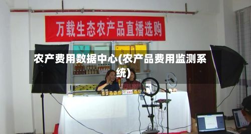 农产费用数据中心(农产品费用监测系统)-第3张图片