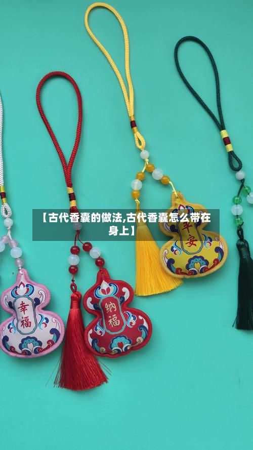 【古代香囊的做法,古代香囊怎么带在身上】