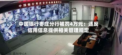 中国银行枣庄分行被罚4万元：违反信用信息提供相关管理规定
