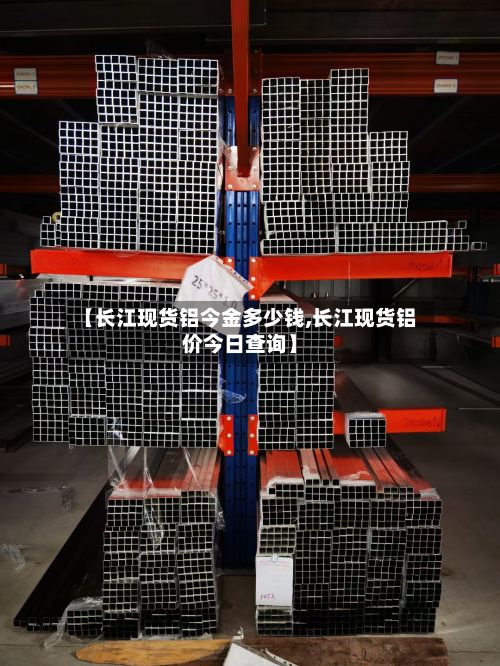 【长江现货铝今金多少钱,长江现货铝价今日查询】-第2张图片
