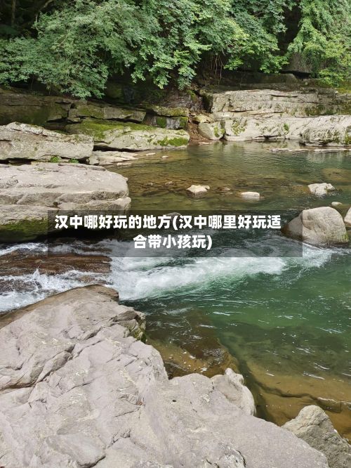 汉中哪好玩的地方(汉中哪里好玩适合带小孩玩)-第2张图片