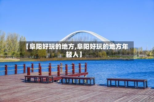 【阜阳好玩的地方,阜阳好玩的地方年轻人】-第2张图片