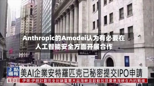 Anthropic的Amodei认为有必要在人工智能安全方面开展合作-第2张图片