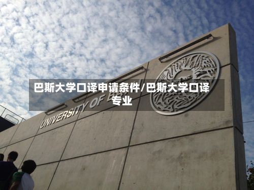 巴斯大学口译申请条件/巴斯大学口译专业-第2张图片