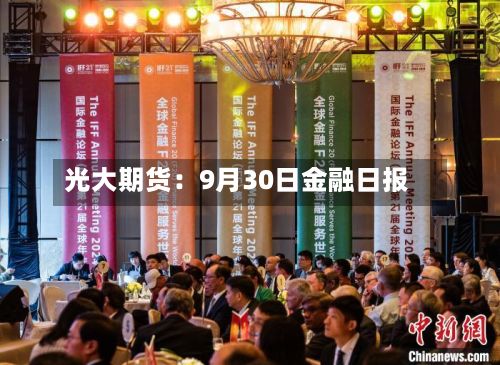 光大期货：9月30日金融日报-第1张图片