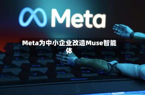 Meta为中小企业改造Muse智能体-第2张图片