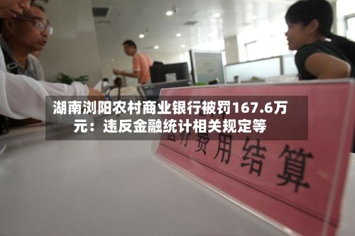 湖南浏阳农村商业银行被罚167.6万元：违反金融统计相关规定等-第2张图片