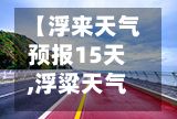 【浮来天气预报15天,浮粱天气预报15天】