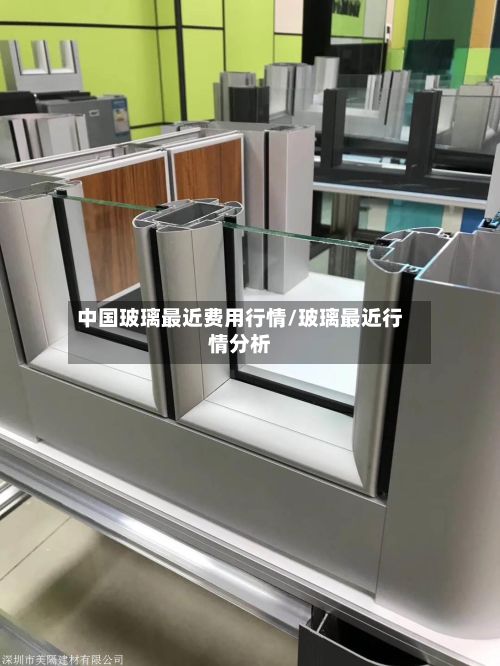 中国玻璃最近费用行情/玻璃最近行情分析-第2张图片