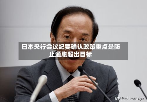 日本央行会议纪要确认政策重点是防止通胀超出目标
