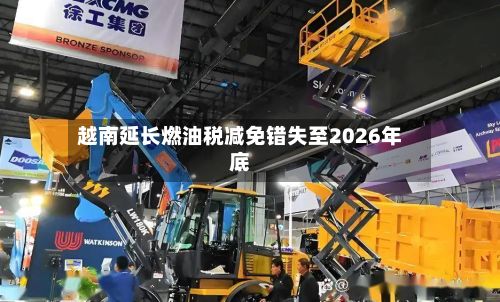 越南延长燃油税减免错失至2026年底