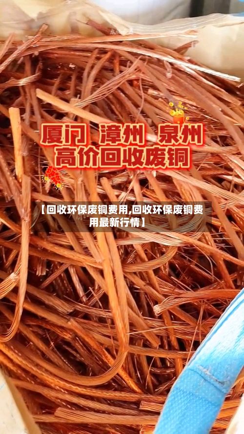 【回收环保废铜费用,回收环保废铜费用最新行情】-第3张图片