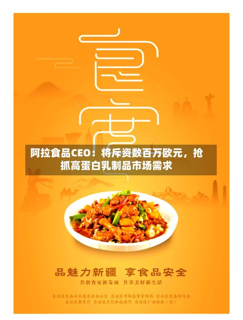 阿拉食品CEO：将斥资数百万欧元，抢抓高蛋白乳制品市场需求-第3张图片