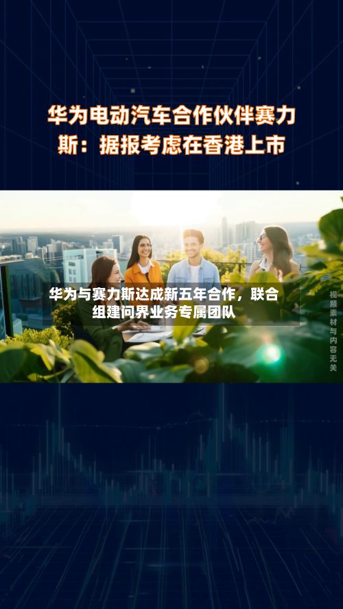华为与赛力斯达成新五年合作，联合组建问界业务专属团队-第3张图片