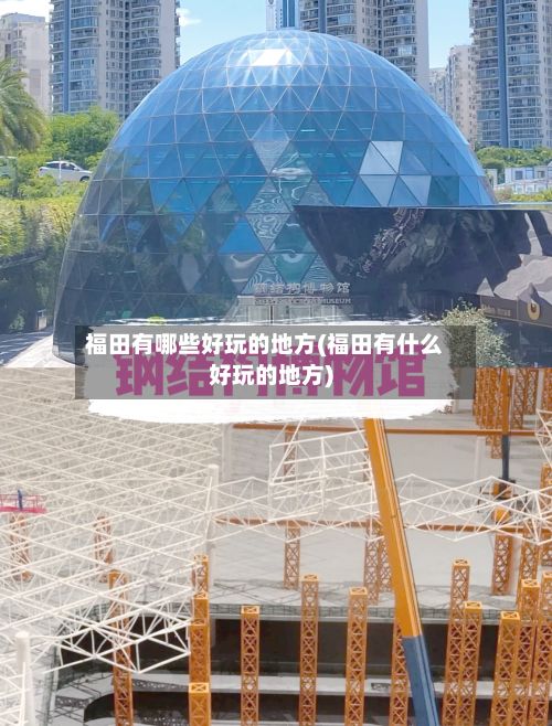 福田有哪些好玩的地方(福田有什么好玩的地方)