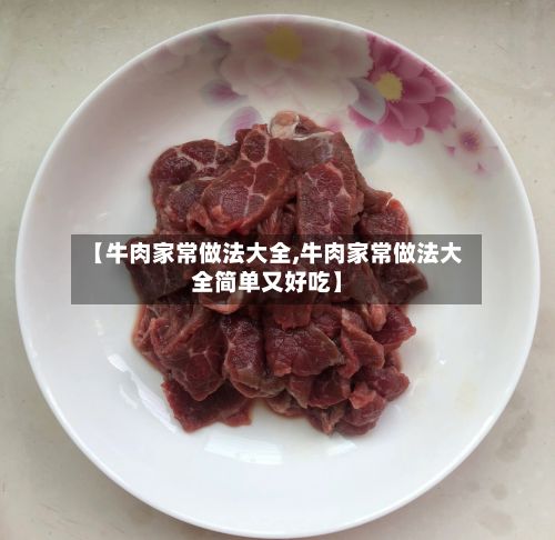【牛肉家常做法大全,牛肉家常做法大全简单又好吃】-第3张图片