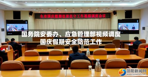 国务院安委办、应急管理部视频调度国庆假期安全防范工作-第2张图片