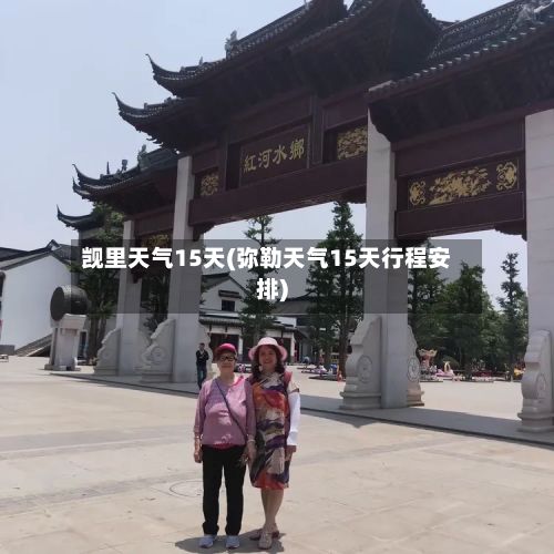 觊里天气15天(弥勒天气15天行程安排)-第2张图片