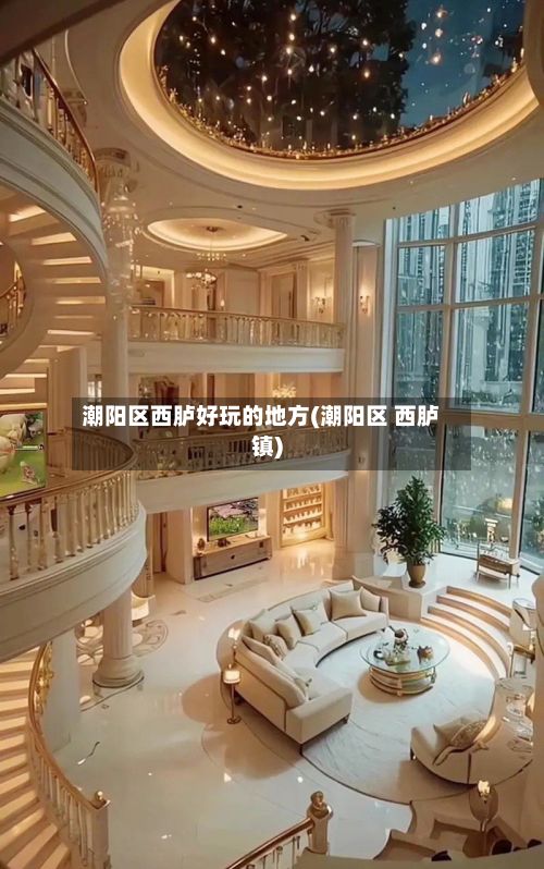 潮阳区西胪好玩的地方(潮阳区 西胪镇)