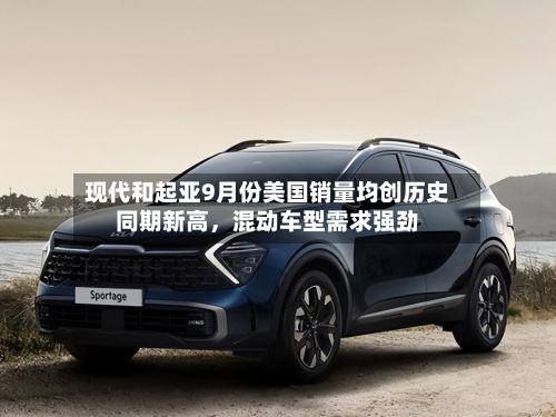 现代和起亚9月份美国销量均创历史同期新高，混动车型需求强劲-第2张图片