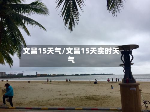 文昌15天气/文昌15天实时天气-第3张图片
