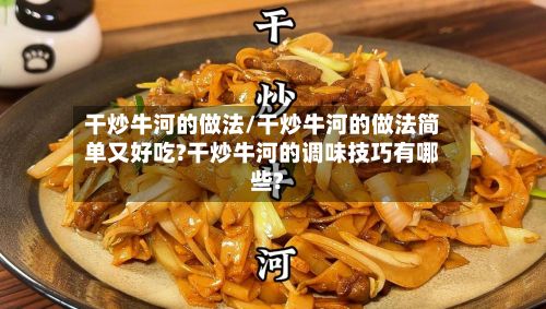 干炒牛河的做法/干炒牛河的做法简单又好吃?干炒牛河的调味技巧有哪些?-第2张图片