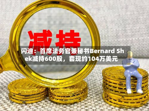 闪迪：首席法务官兼秘书Bernard Shek减持600股，套现约104万美元-第2张图片