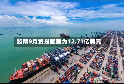 越南9月贸易顺差为12.71亿美元