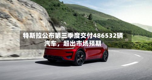 特斯拉公布第三季度交付486532辆汽车，超出市场预期-第2张图片