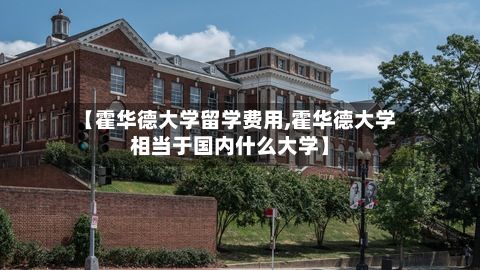 【霍华德大学留学费用,霍华德大学相当于国内什么大学】