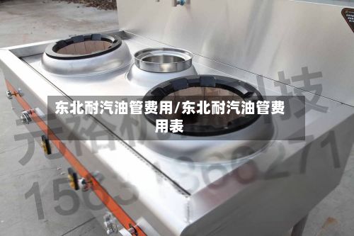 东北耐汽油管费用/东北耐汽油管费用表-第2张图片
