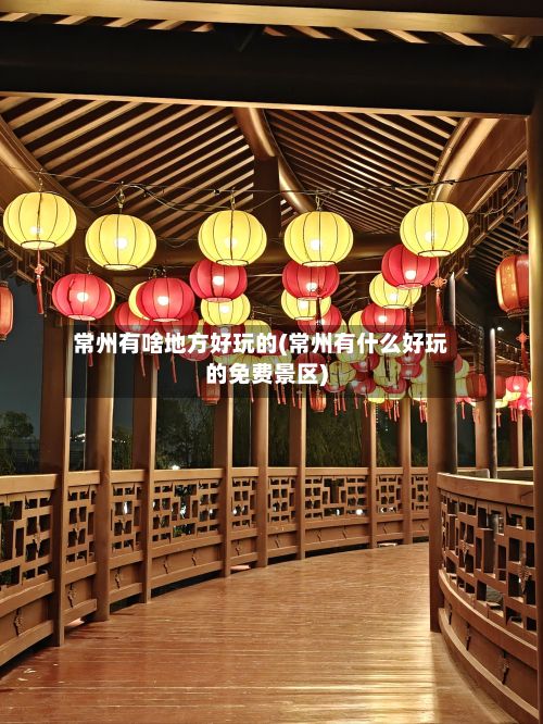 常州有啥地方好玩的(常州有什么好玩的免费景区)-第3张图片