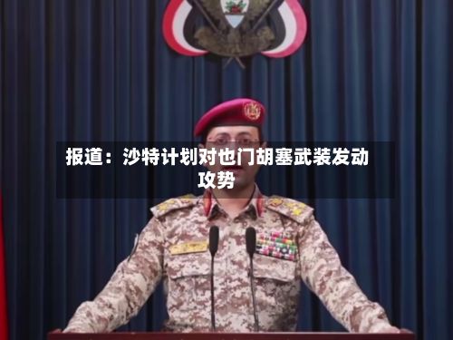 报道：沙特计划对也门胡塞武装发动攻势