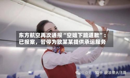 东方航空再次通报“空姐下跪道歉”：已报案，暂停为欧某某提供承运服务-第2张图片
