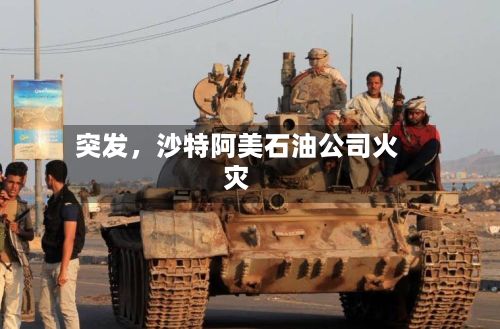 突发，沙特阿美石油公司火灾-第2张图片