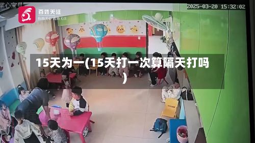 15天为一(15天打一次算隔天打吗)-第2张图片