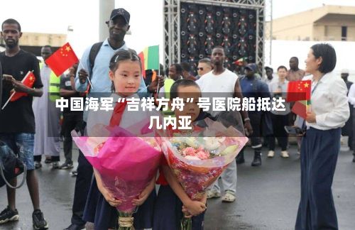 中国海军“吉祥方舟”号医院船抵达几内亚-第2张图片