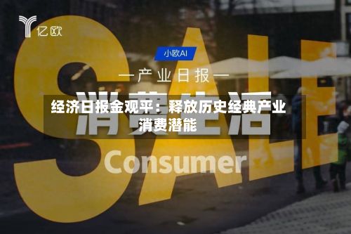 经济日报金观平：释放历史经典产业消费潜能-第2张图片