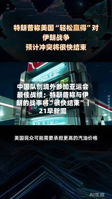 中国队创境外参加亚运会最佳战绩；特朗普称与伊朗的战事将“很快结束”｜21早新闻-第2张图片