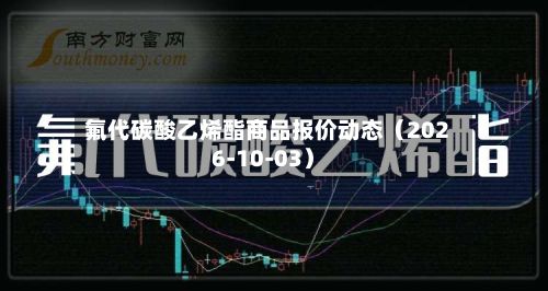 氟代碳酸乙烯酯商品报价动态（2026-10-03）-第1张图片