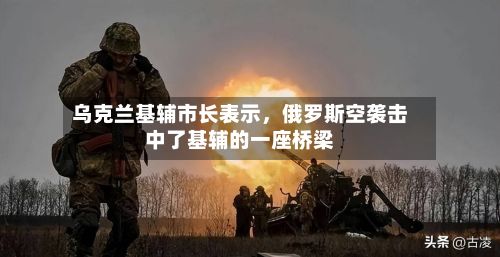 乌克兰基辅市长表示，俄罗斯空袭击中了基辅的一座桥梁-第2张图片