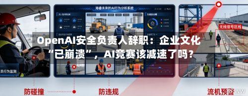 OpenAI安全负责人辞职：企业文化“已崩溃	”	，AI竞赛该减速了吗？-第2张图片