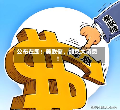 公布在即！美联储，加息大消息！-第3张图片