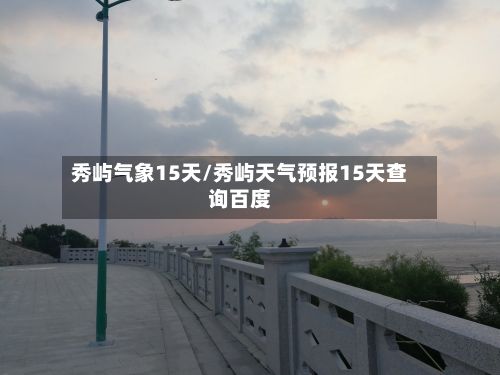 秀屿气象15天/秀屿天气预报15天查询百度-第2张图片
