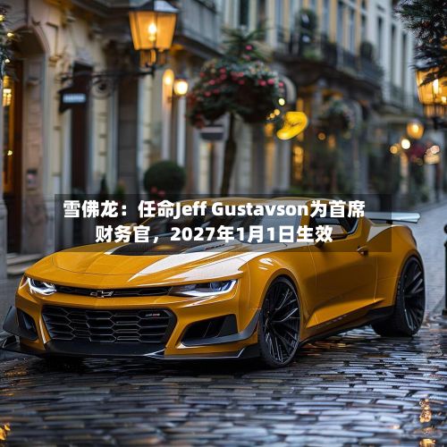 雪佛龙：任命Jeff Gustavson为首席财务官	，2027年1月1日生效-第3张图片