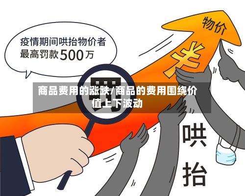 商品费用的涨跌/商品的费用围绕价值上下波动