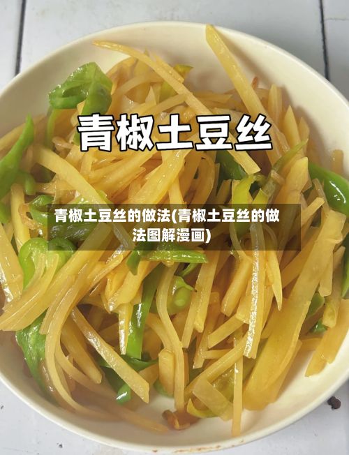 青椒土豆丝的做法(青椒土豆丝的做法图解漫画)-第2张图片